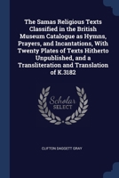 The Samas Religious Texts Classified in the British Museum Catalogue as Hymns, Prayers, and Incantations, With Twenty Plates of Texts Hitherto ... a Transliteration and Translation of K.3182 1376702851 Book Cover
