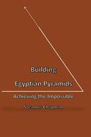 Building Egyptian Pyramids: Achieving the Impossble 1539062090 Book Cover