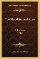 The Blood Stained Rose: A Romance (1917) 1437161901 Book Cover