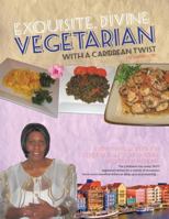 Exquisite, Divine Vegetarian: With a Caribbean Twist 1466983965 Book Cover