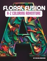 Floral Fusion: A-Z Coloring Adventure B0BZFNYMGW Book Cover