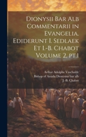 Dionysii bar alb Commentarii in Evangelia. Ediderunt I. Sedlaek et I.-B. Chabot Volume 2, pt.1 1020218983 Book Cover