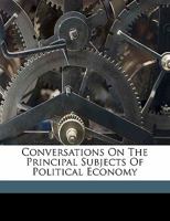 Conversations on the principal subjects of political economy (The Neglected American economists) B0BPYTWV95 Book Cover