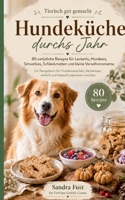 Hundeküche durchs Jahr: 80 natürliche Rezepte für Leckerlis, Hundeeis, Smoothies, Schleckmatten und kleine Verwöhnmomente (German Edition) 3696352381 Book Cover