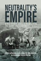Neutrality’s Empire: Swedish Colonialism in the Industrial Age 1836951590 Book Cover