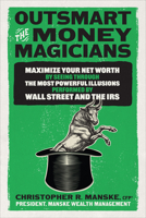 Outsmart the Money Magicians: Maximize Your Net Worth by Seeing Through the Most Powerful Illusions Performed by Wall Street and the IRS 1265432961 Book Cover
