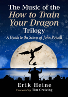 The Music of the How to Train Your Dragon Trilogy: A Guide to the Scores of John Powell 1476693676 Book Cover