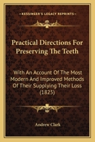 Practical Directions For Preserving The Teeth: With An Account Of The Most Modern And Improved Methods Of Their Supplying Their Loss (1825) 1014342597 Book Cover