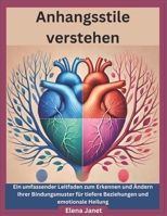 Anhangsstile verstehen: Ein umfassender Leitfaden zum Erkennen und Ändern Ihrer Bindungsmuster für tiefere Beziehungen und emotionale Heilung (German Edition) B0DXX5RZF2 Book Cover