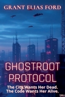 Ghostroot Protocol: The City Wants Her Dead. The Code Wants Her Alive. (Neon Shards) B0FB116LHW Book Cover
