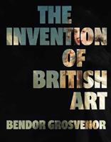 The Invention of British Art 1783968095 Book Cover