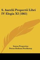S. Aurelii Propertii Libri IV Elegia XI (1865) 112069714X Book Cover