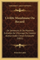 Civilite Musulmane Ou Recueil: De Sentences Et De Maximes Extraites De L'Ouvrage Du Celebre Auteur Arabe L'Iman Essiyouthi (1851) 1141062178 Book Cover
