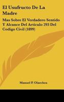 El Usufructo De La Madre: Mas Sobre El Verdadero Sentido Y Alcance Del Articulo 293 Del Codigo Civil (1899) 1161155201 Book Cover