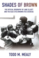 Shades of Brown: The Official Biography of Jane Elliott and the Blue Eyes, Brown Eyes Exercize B0CCCSLFM8 Book Cover
