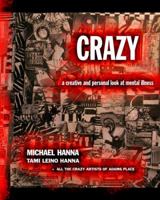 Crazy: A Creative and Personal Look at Mental Illness 0615646166 Book Cover