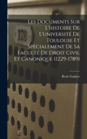 Les Documents Sur L'histoire De L'université De Toulouse Et Spécialement De Sa Faculté De Droit Civil Et Canonique (1229-1789) 1018017127 Book Cover