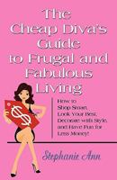 The Cheap Diva's Guide to Frugal and Fabulous Living: How to Shop Smart, Look Your Best, Decorate with Style, and Have Fun for Less Money! 0982529600 Book Cover
