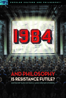 1984 and Philosophy: Is Resistance Futile? 0812699793 Book Cover