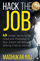 Hack The Job: 49 Insider Hacks to Get Hired and Promoted in Your Dream Job Without Getting Fired or Laid Off 164249061X Book Cover