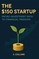 The $150 Startup: Micro-Investment Path to Financial Freedom B0F43SCX4T Book Cover