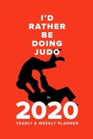 I'd Rather Be Doing Judo In 2020 - Yearly And Weekly Planner: Week To A Page Gift Organiser & Diary 1676911197 Book Cover