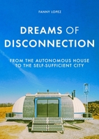 Dreams of Disconnection: From the Autonomous House to Self-Sufficient Territories 1526146894 Book Cover