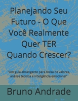 Planejando Seu Futuro - O Que Você Realmente Quer TER Quando Crescer?: "Um guia abrangente para bolsa de valores, análise técnica e inteligência emocional" (Portuguese Edition) B0DRJF93MX Book Cover