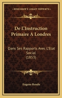 De L'Instruction Primaire A Londres: Dans Ses Rapports Avec L'Etat Social (1853) 1247585158 Book Cover