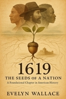 1619: The Seeds of a Nation—A Foundational Chapter in American History B0DYYVFK4L Book Cover