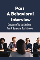 Pass A Behavioral Interview: Discovering The Right Actions From A Behavioral Job Interview: Pass More Easily A Behavioral Interview B09BF7VS9S Book Cover