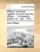 Millan's universal register, of court and city-offices. ... Fourteenth edition, to 1 Jan. 1755. 1170498027 Book Cover