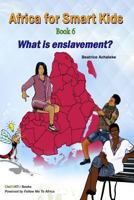 Africa for Smart Kids Book 6 - What Is Enslavement?: What Is Enslavement? 1548483214 Book Cover