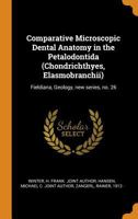 Comparative Microscopic Dental Anatomy in the Petalodontida (Chondrichthyes, Elasmobranchii): Fieldiana, Geology, new series, no. 26 1017039372 Book Cover