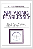 Speaking Fearlessly: Find Your Voice Rewrite Your Life B0G3X1TMNT Book Cover