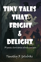 Tiny Tales that Fright and Delight: 50 poetic short stories about monsters B0CHL7R6FG Book Cover