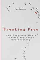 Breaking Free: How Forgiving Heals Trauma and Stops Overthinking B0DRFVJ3NR Book Cover