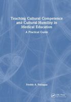 Teaching Cultural Competence and Cultural Humility in Medical Education: A Practical Guide 1032867639 Book Cover