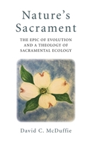 Nature's Sacrament: The Epic of Evolution and a Theology of Sacramental Ecology null Book Cover