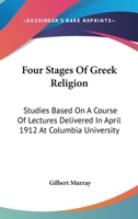 Four Stages of Greek Religion: Studies Based on a Course of Lectures Delivered in April 1912 at Columbia University 1016672578 Book Cover