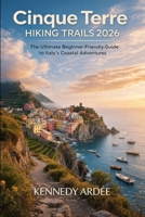 CINQUE TERRE HIKING TRAILS 2026: The Ultimate Beginner-Friendly Guide to Italy’s Coastal Adventures (Looming Horizons 2025) B0GHNTP44J Book Cover