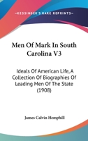 Men Of Mark In South Carolina V3: Ideals Of American Life, A Collection Of Biographies Of Leading Men Of The State 1164943898 Book Cover