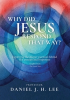Why Did Jesus Respond That Way?: Exploring the Deeper Purpose Behind His Unexpected Responses: Insights from The Greek Text B0HD96R9JZ Book Cover