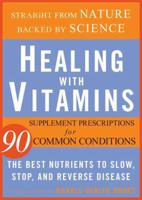 Healing with Vitamins: Straight from Nature, Backed by Science--The Best Nutrients to Slow, Stop, and Reverse Disease 1594867607 Book Cover