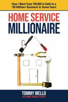 Home Service Millionaire: How I Went from $50,000 in Debt to a $30 Million+ Business in Seven Years 1732452105 Book Cover