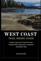 West Coast Trail Hiking Guide: Explore Vancouver Island’s Iconic Coastal Path; Itineraries, Campsites and Safety Tips B0FLRDYLTK Book Cover