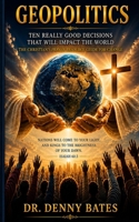 GeoPolitics: Ten Really Good Decisions That Will Impact The World: The Christian’s Prayer Resource Guide For Change B0GZGLYZ3Q Book Cover