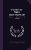 Civil Procedure Reports: Containing Cases Under the Code of Civil Procedure and the General Civil Practice of the State of New York, Volume 24 1340747340 Book Cover