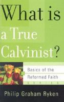 What Is a True Calvinist? (Basics of the Reformed Faith) 0875525989 Book Cover