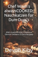 Chef Woah's alwaysCOOKED; Naschkatzen for Dum Dum’s: [PRO (2nd) EDITION] Traditional German Desserts (3 Extra Recipes) B0GQV4Q4N5 Book Cover